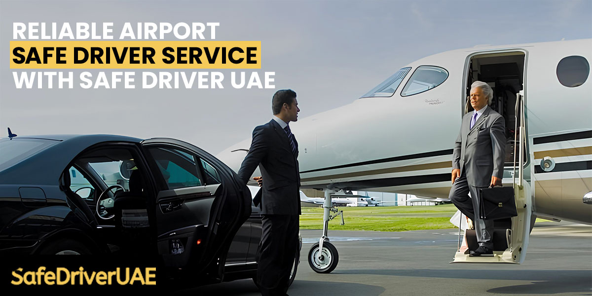 RELIABLE AIRPORT SAFE DRIVER SERVICE WITH SAFE DRIVER UAE