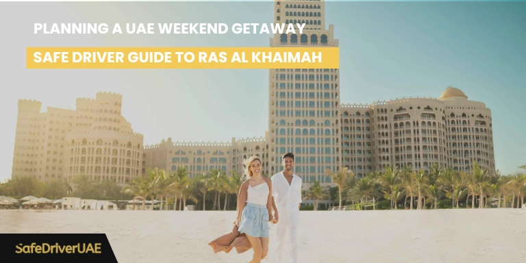 Planning a UAE Weekend Getaway Safe Driver Guide to Ras Al Khaimah and Beyond
